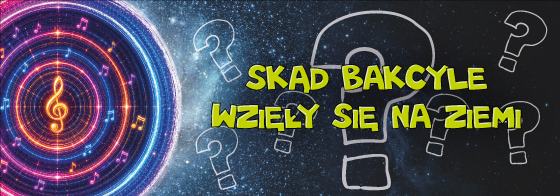 SKĄD BAKCYLE WZIĘŁY SIĘ NA ZIEMI